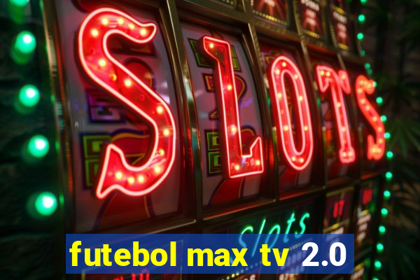 futebol max tv 2.0